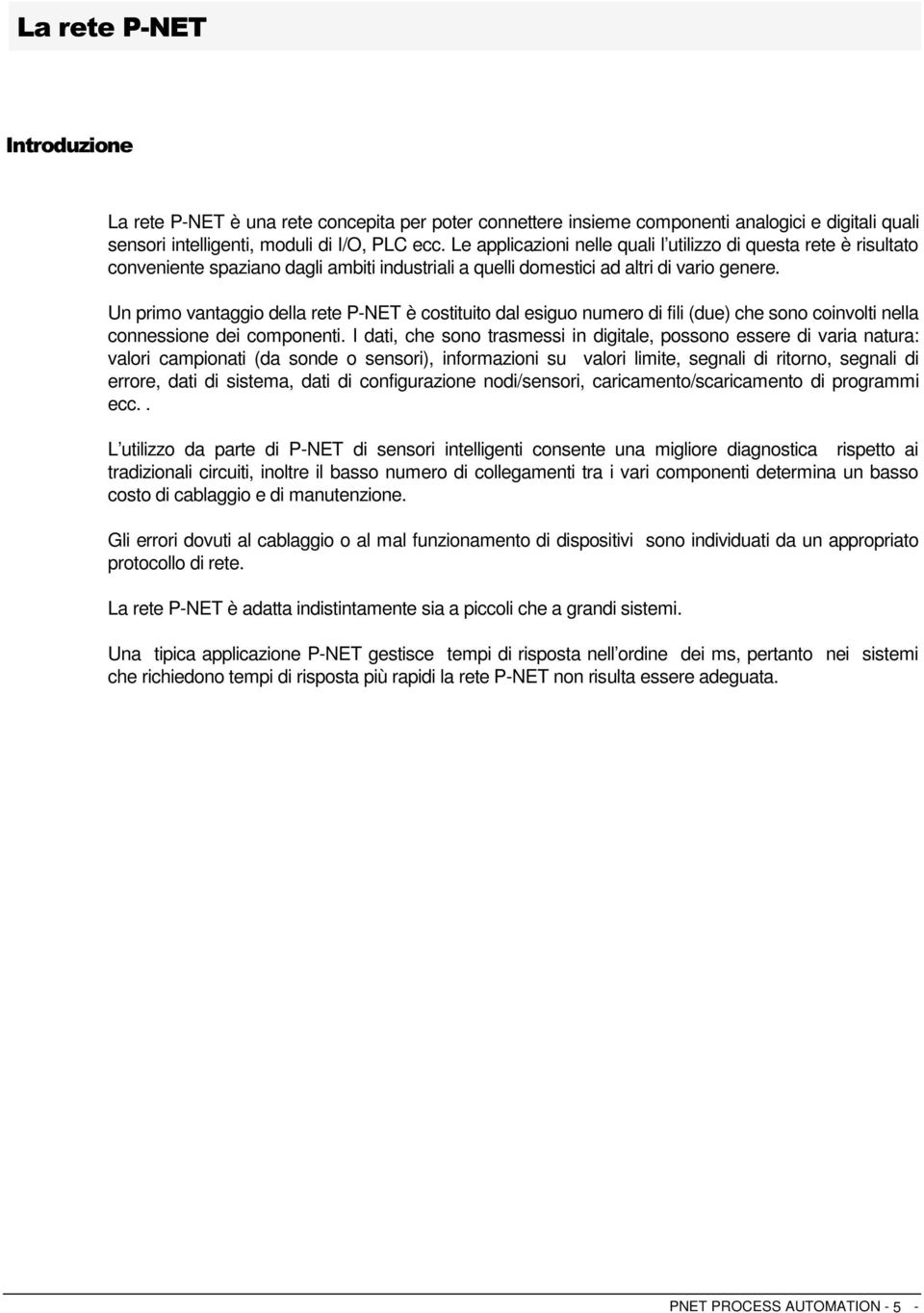 Un primo vantaggio della rete P-NET è costituito dal esiguo numero di fili (due) che sono coinvolti nella connessione dei componenti.