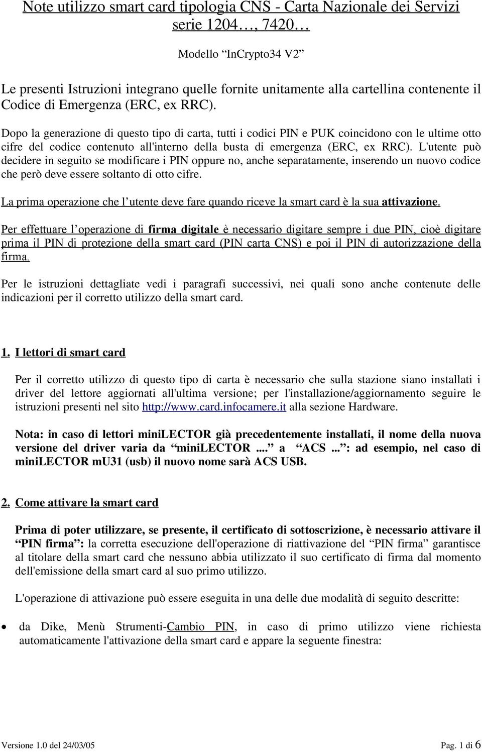 Dopo la generazione di questo tipo di carta, tutti i codici PIN e PUK coincidono con le ultime otto cifre del codice contenuto all'interno della busta di emergenza (ERC, ex RRC).