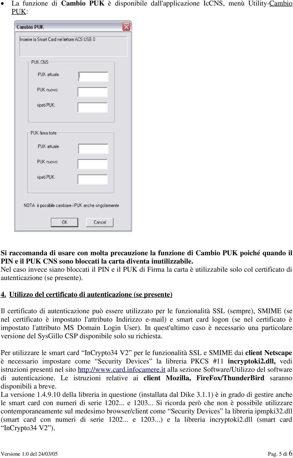 Utilizzo del certificato di autenticazione (se presente) Il certificato di autenticazione può essere utilizzato per le funzionalità SSL (sempre), SMIME (se nel certificato è impostato l'attributo