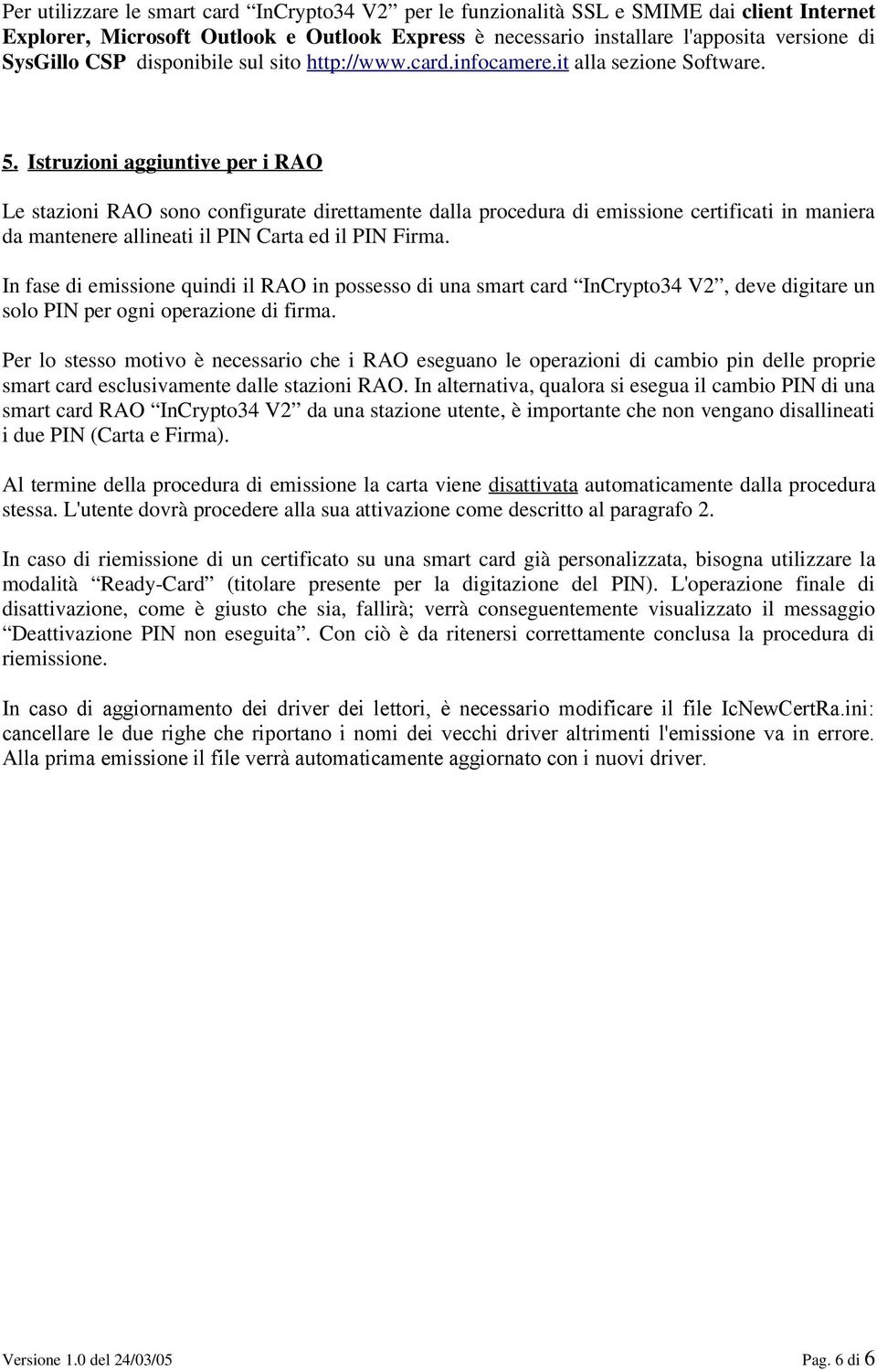 Istruzioni aggiuntive per i RAO Le stazioni RAO sono configurate direttamente dalla procedura di emissione certificati in maniera da mantenere allineati il PIN Carta ed il PIN Firma.