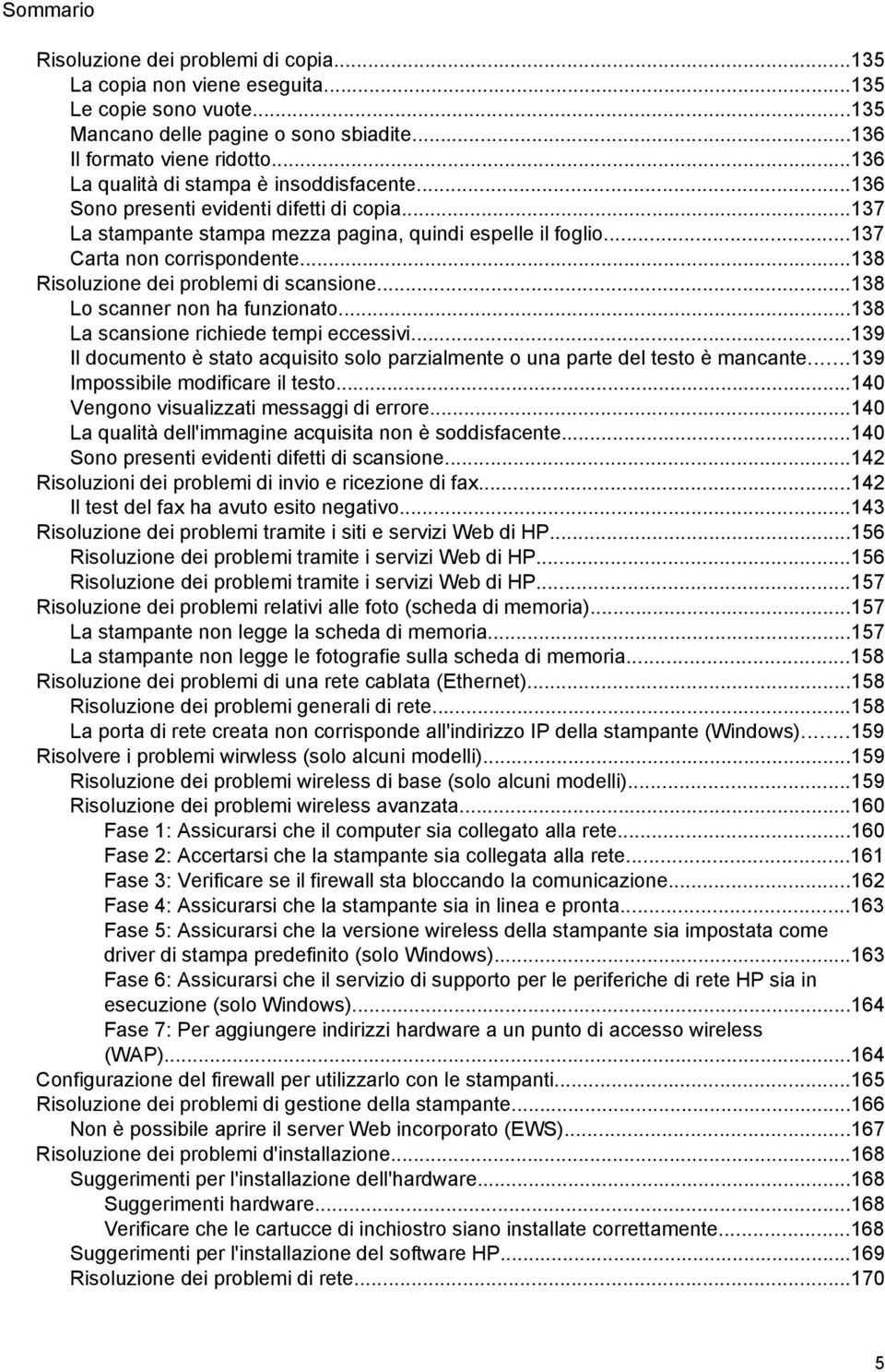 ..138 Risoluzione dei problemi di scansione...138 Lo scanner non ha funzionato...138 La scansione richiede tempi eccessivi.