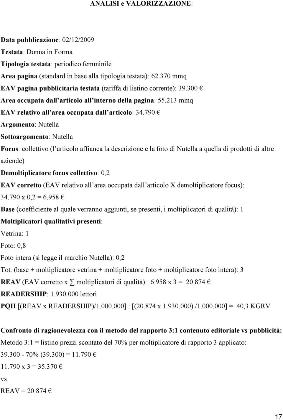 790 Argomento: Nutella Sottoargomento: Nutella Focus: collettivo (l articolo affianca la descrizione e la foto di Nutella a quella di prodotti di altre aziende) Demoltiplicatore focus collettivo: 0,2