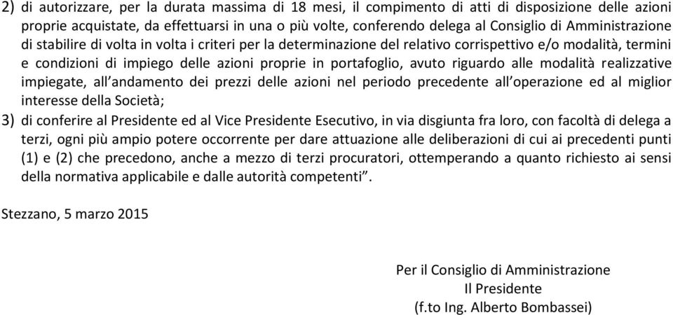 riguardo alle modalità realizzative impiegate, all andamento dei prezzi delle azioni nel periodo precedente all operazione ed al miglior interesse della Società; 3) di conferire al Presidente ed al