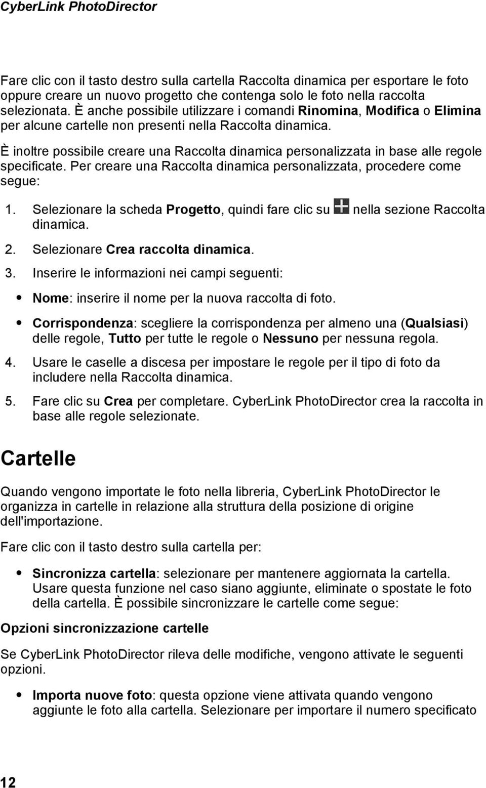 È inoltre possibile creare una Raccolta dinamica personalizzata in base alle regole specificate. Per creare una Raccolta dinamica personalizzata, procedere come segue: 1.