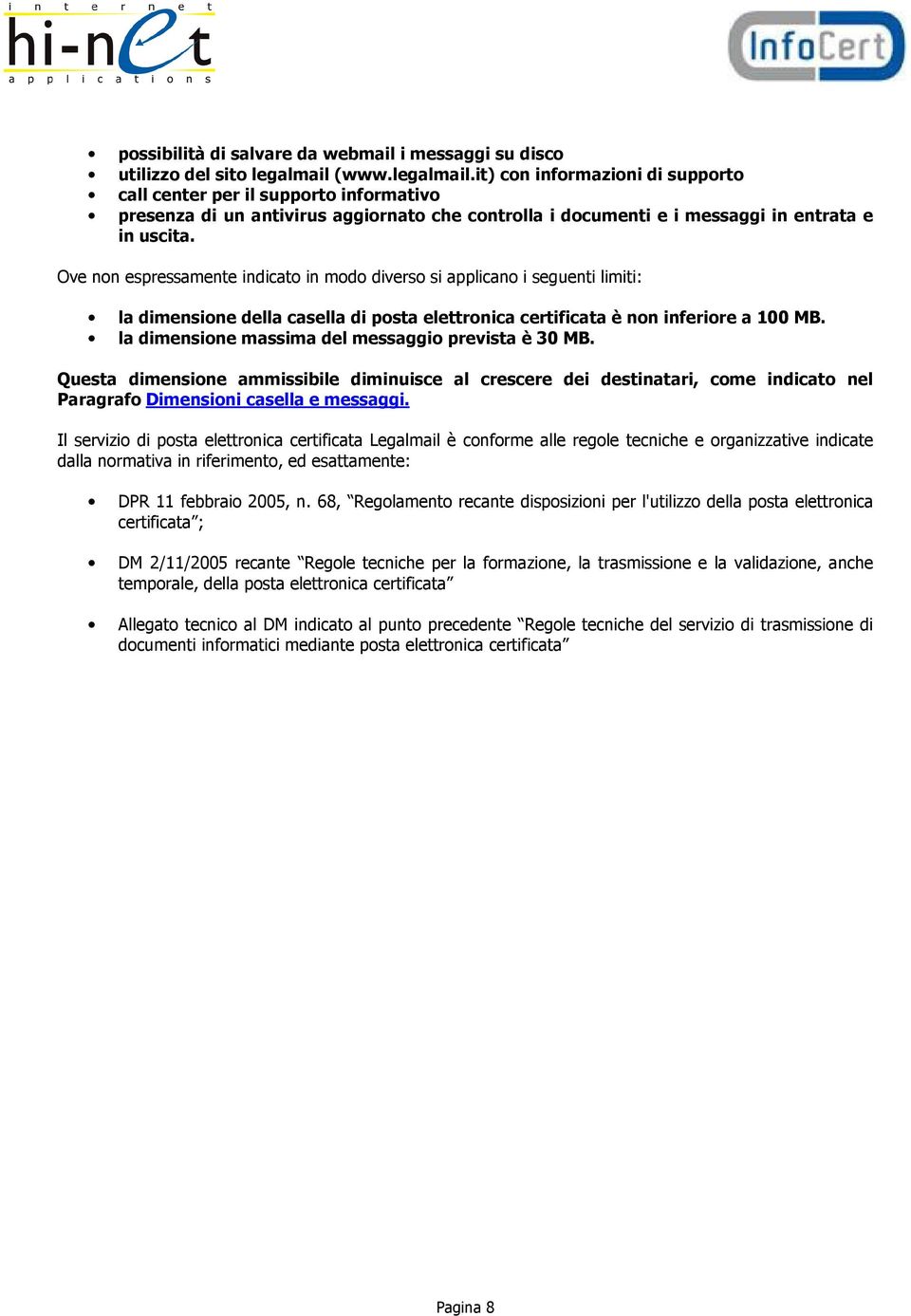 Ove non espressamente indicato in modo diverso si applicano i seguenti limiti: la dimensione della casella di posta elettronica certificata è non inferiore a 100 MB.