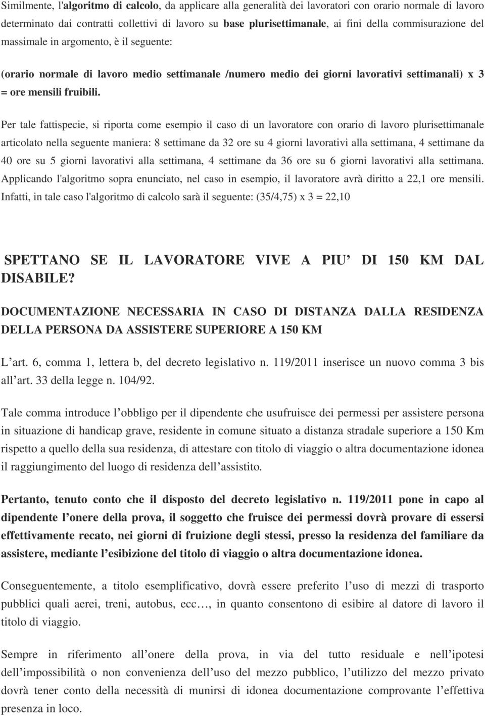 Per tale fattispecie, si riporta come esempio il caso di un lavoratore con orario di lavoro plurisettimanale articolato nella seguente maniera: 8 settimane da 32 ore su 4 giorni lavorativi alla