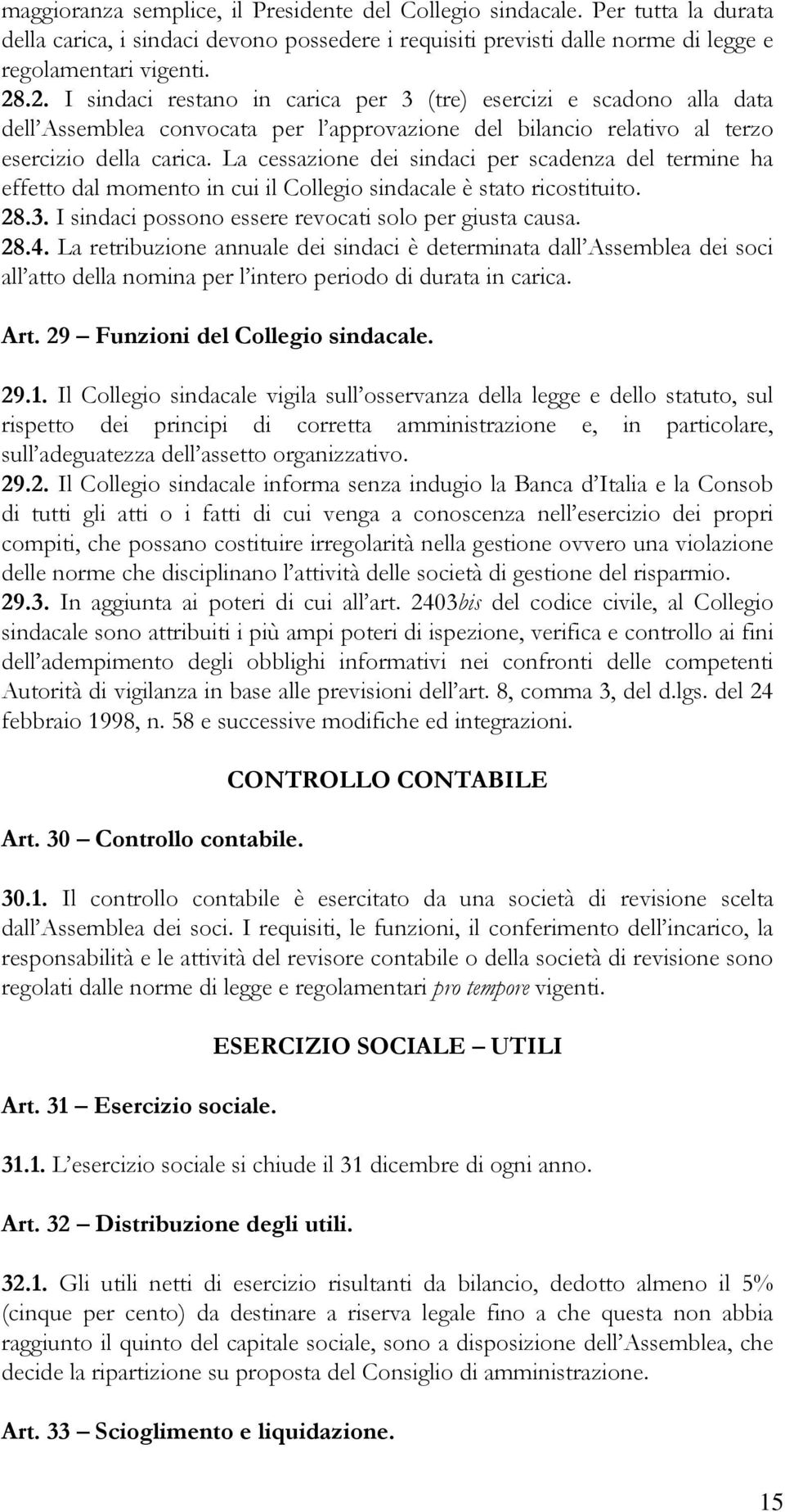 La cessazione dei sindaci per scadenza del termine ha effetto dal momento in cui il Collegio sindacale è stato ricostituito. 28.3. I sindaci possono essere revocati solo per giusta causa. 28.4.