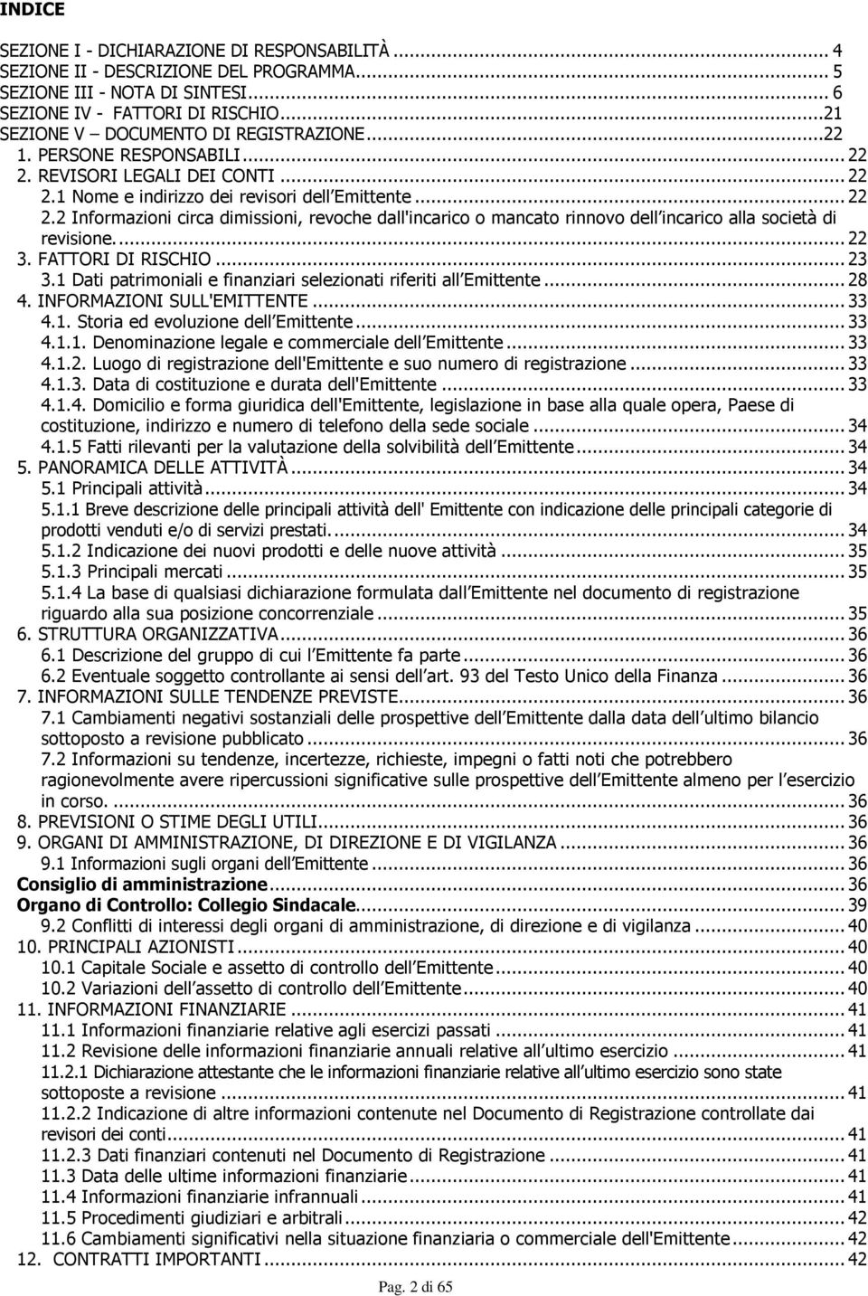 ... 22 3. FATTORI DI RISCHIO... 23 3.1 Dati patrimoniali e finanziari selezionati riferiti all Emittente... 28 4. INFORMAZIONI SULL'EMITTENTE... 33 4.1. Storia ed evoluzione dell Emittente... 33 4.1.1. Denominazione legale e commerciale dell Emittente.