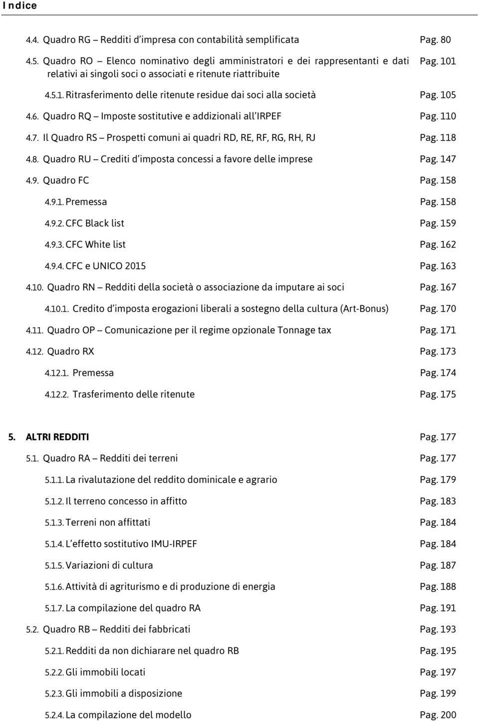 1 4.5.1. Ritrasferimento delle ritenute residue dai soci alla società Pag. 105 4.6. Quadro RQ Imposte sostitutive e addizionali all IRPEF Pag. 110 4.7.