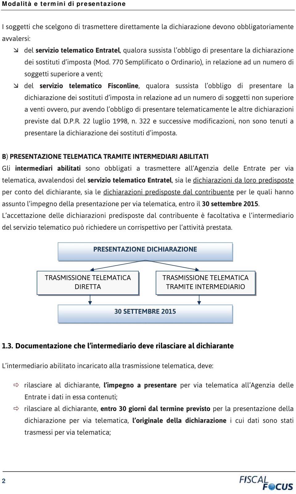 770 Semplificato o Ordinario), in relazione ad un numero di soggetti superiore a venti; del servizio telematico Fisconline, qualora sussista l obbligo di presentare la dichiarazione dei sostituti d