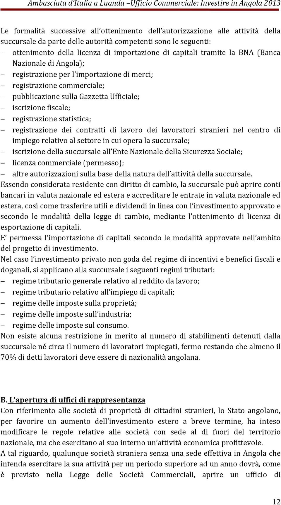 registrazione dei contratti di lavoro dei lavoratori stranieri nel centro di impiego relativo al settore in cui opera la succursale; iscrizione della succursale all Ente Nazionale della Sicurezza