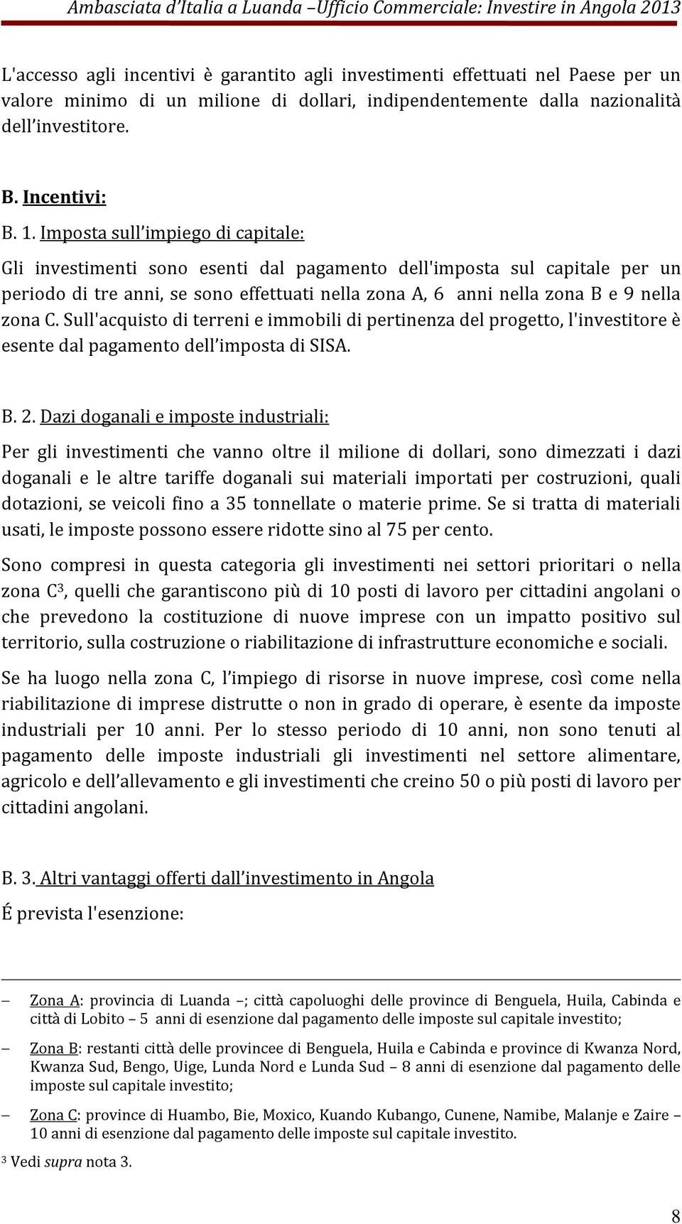 C. Sull'acquisto di terreni e immobili di pertinenza del progetto, l'investitore è esente dal pagamento dell imposta di SISA. B. 2.