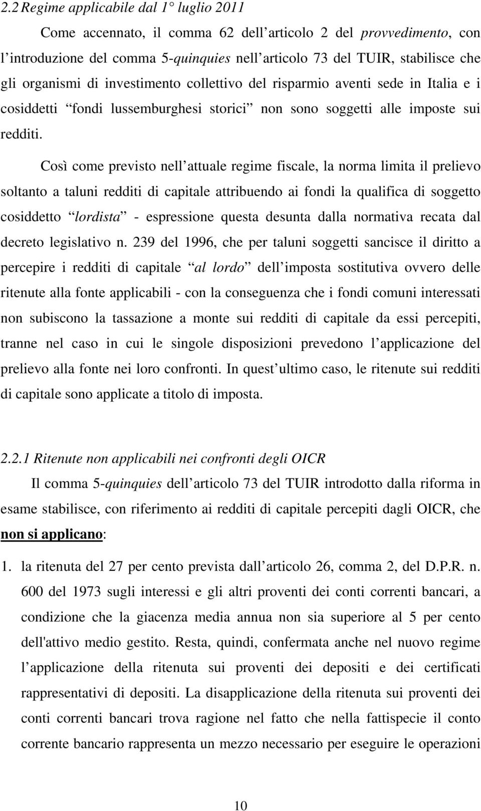 Così come previsto nell attuale regime fiscale, la norma limita il prelievo soltanto a taluni redditi di capitale attribuendo ai fondi la qualifica di soggetto cosiddetto lordista - espressione