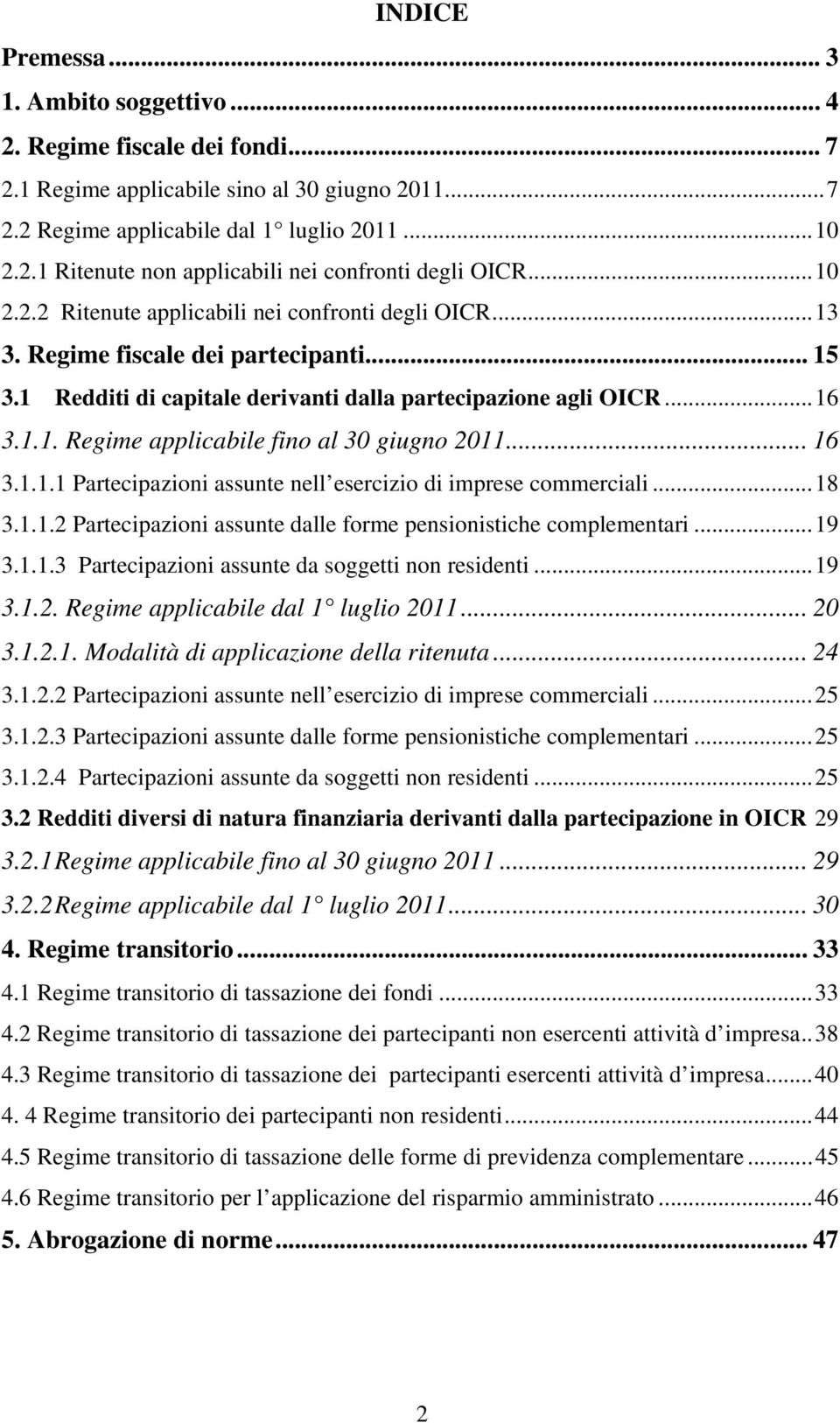 .. 16 3.1.1.1 Partecipazioni assunte nell esercizio di imprese commerciali...18 3.1.1.2 Partecipazioni assunte dalle forme pensionistiche complementari...19 3.1.1.3 Partecipazioni assunte da soggetti non residenti.