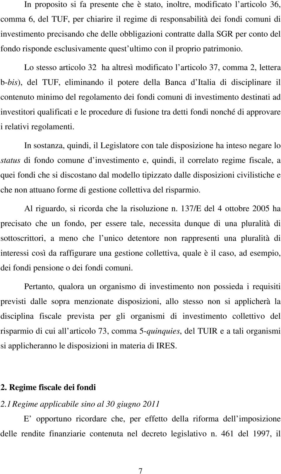 Lo stesso articolo 32 ha altresì modificato l articolo 37, comma 2, lettera b-bis), del TUF, eliminando il potere della Banca d Italia di disciplinare il contenuto minimo del regolamento dei fondi
