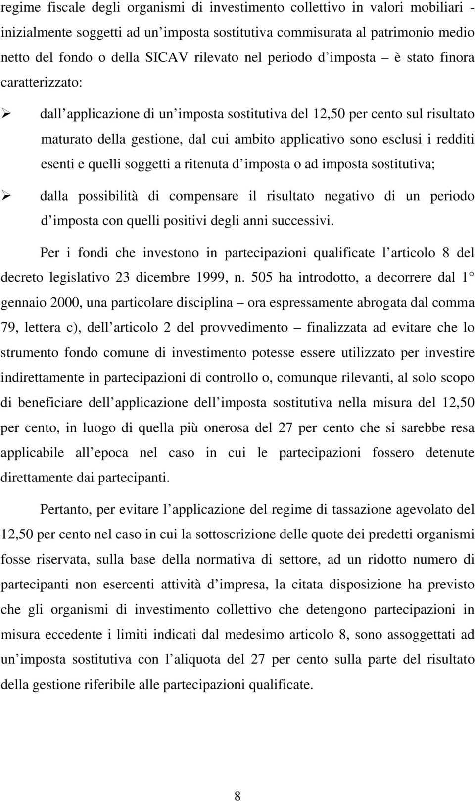 redditi esenti e quelli soggetti a ritenuta d imposta o ad imposta sostitutiva; dalla possibilità di compensare il risultato negativo di un periodo d imposta con quelli positivi degli anni successivi.