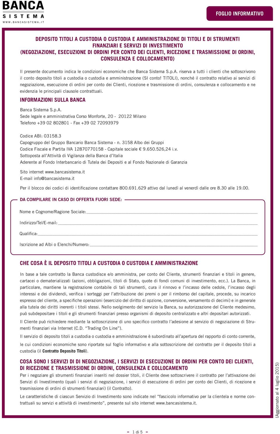 TITOLI), nonché il contratto relativo ai servizi di negoziazione, esecuzione di ordini per conto dei Clienti, ricezione e trasmissione di ordini, consulenza e collocamento e ne evidenzia le