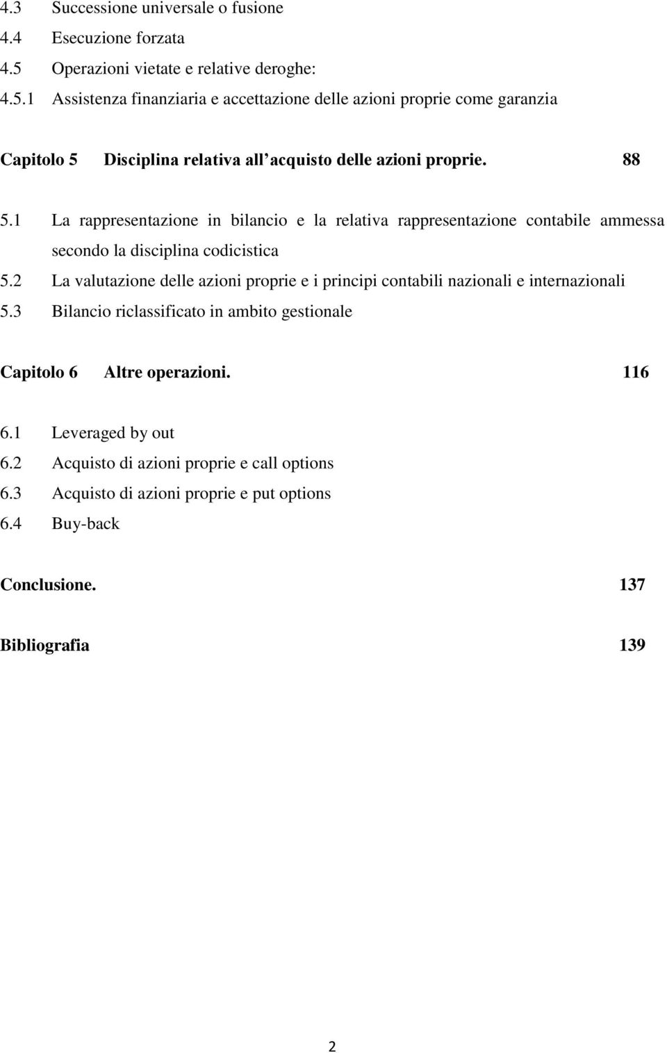 1 Assistenza finanziaria e accettazione delle azioni proprie come garanzia Capitolo 5 Disciplina relativa all acquisto delle azioni proprie. 88 5.