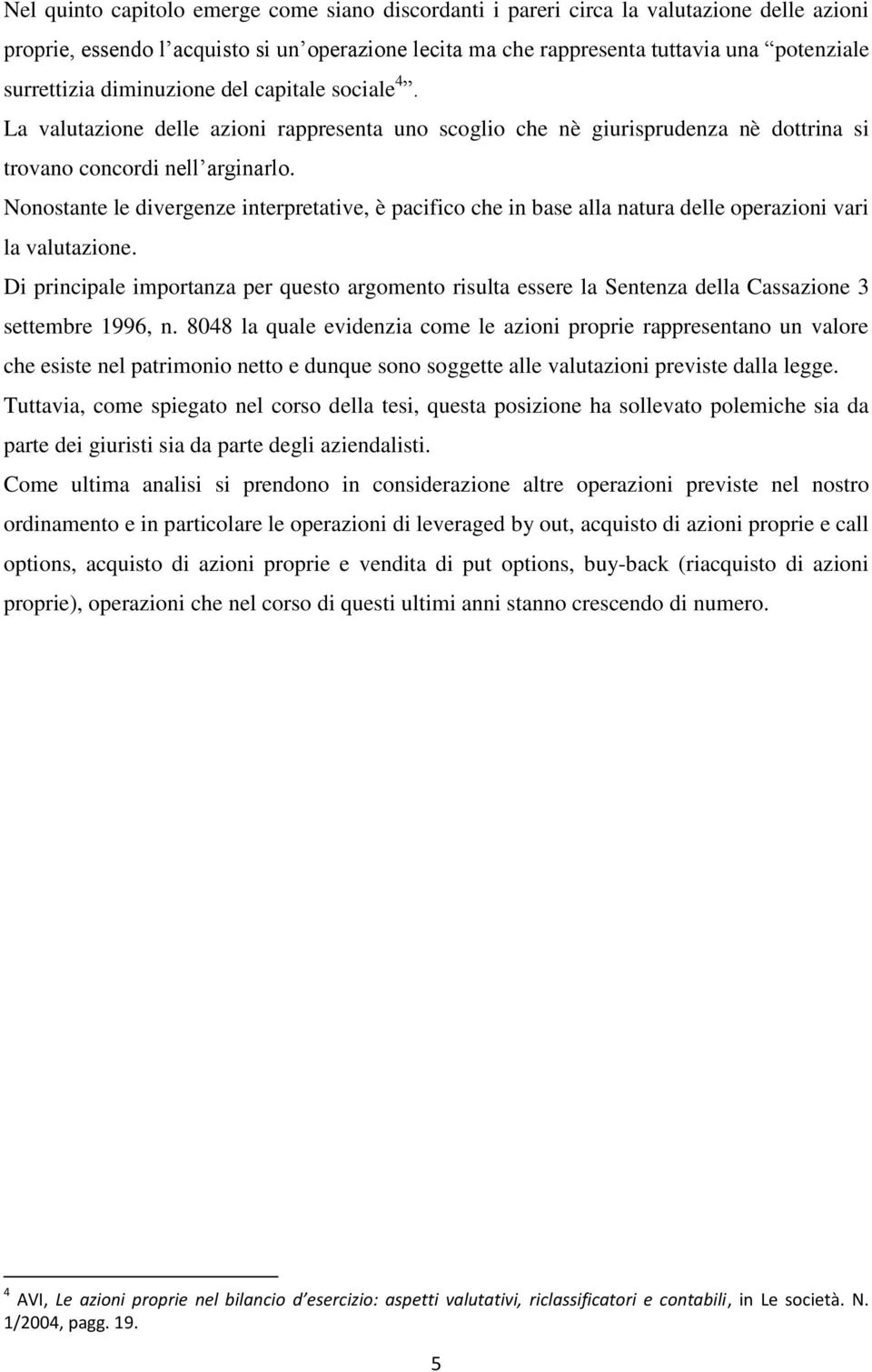 Nonostante le divergenze interpretative, è pacifico che in base alla natura delle operazioni vari la valutazione.