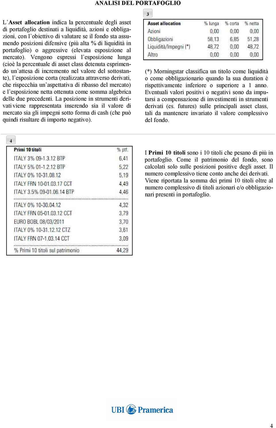 Vengono espressi l esposizione lunga (cioè la percentuale di asset class detenuta esprimendo un attesa di incremento nel valore del sottostante), l esposizione corta (realizzata attraverso derivati,