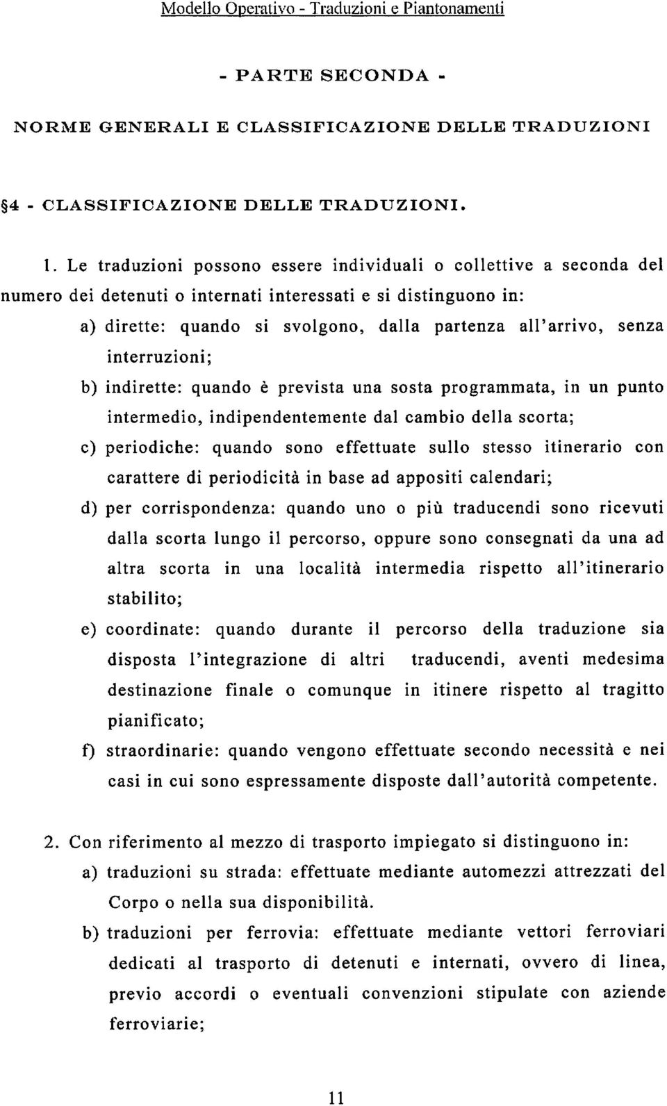 interruzioni; b) indirette: quando è prevista una sosta programmata, in un punto intermedio, indipendentemente dal cambio della scorta; e) periodiche: quando sono effettuate sullo stesso itinerario