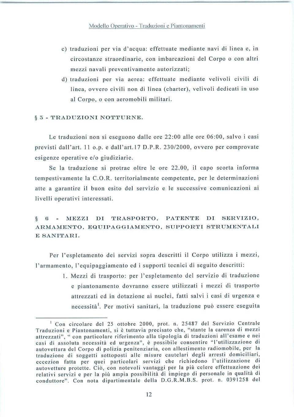 Le traduzioni non si eseguono dalle ore 22:00 alle ore 06:00, salvo i casi previsti dalpart. 11 o.p. e dall'art.17 D.P.R. 230/2000, ovvero per comprovate esigenze operative e/o giudiziarie.