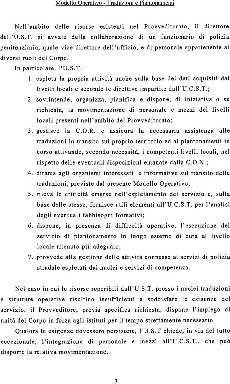 sovrintende, organizza, pianifica e dispone, di iniziativa o su richiesta, la movimentazione di personale e mezzi dei livelli locali presenti nell'ambito del Provveditorato; 3. gestisce la C.O.R.