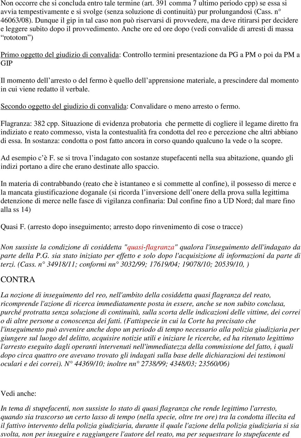 Anche ore ed ore dopo (vedi convalide di arresti di massa rototom ) Primo oggetto del giudizio di convalida: Controllo termini presentazione da PG a PM o poi da PM a GIP Il momento dell arresto o del