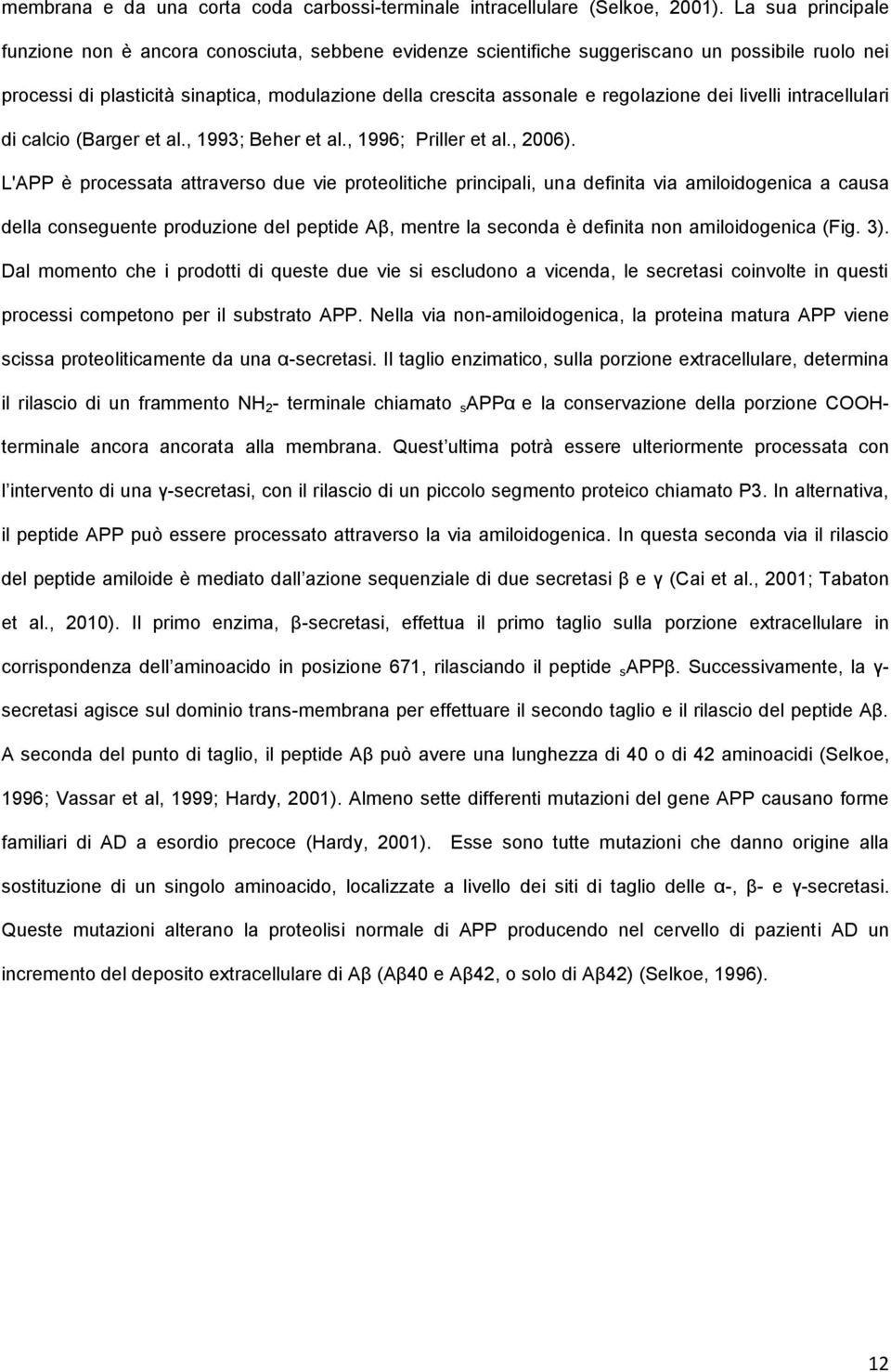 regolazione dei livelli intracellulari di calcio (Barger et al., 1993; Beher et al., 1996; Priller et al., 2006).