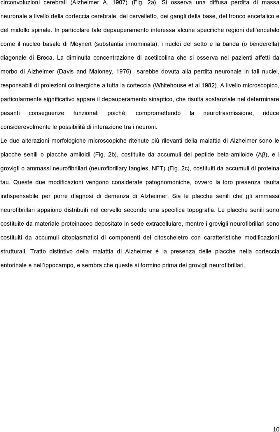 In particolare tale depauperamento interessa alcune specifiche regioni dell encefalo come il nucleo basale di Meynert (substantia innominata), i nuclei del setto e la banda (o benderella) diagonale