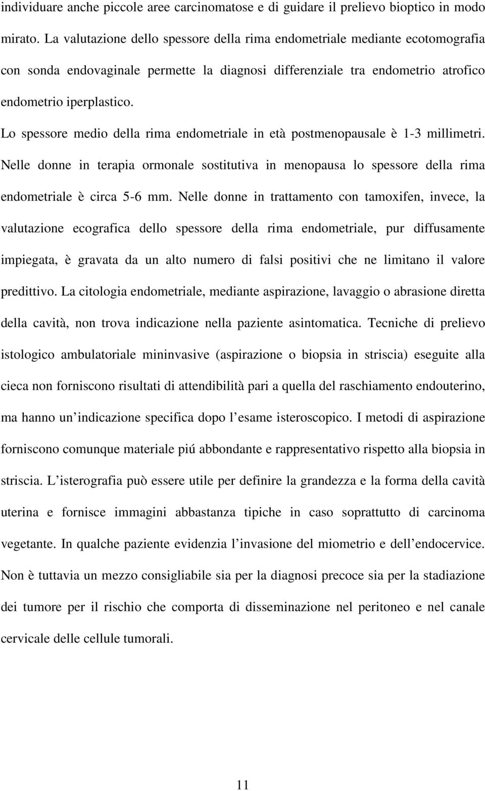 Lo spessore medio della rima endometriale in età postmenopausale è 1-3 millimetri. Nelle donne in terapia ormonale sostitutiva in menopausa lo spessore della rima endometriale è circa 5-6 mm.