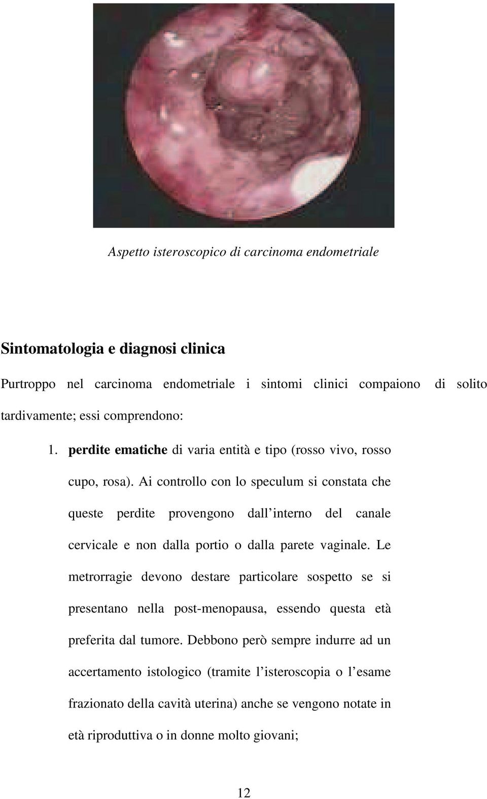 Ai controllo con lo speculum si constata che queste perdite provengono dall interno del canale cervicale e non dalla portio o dalla parete vaginale.