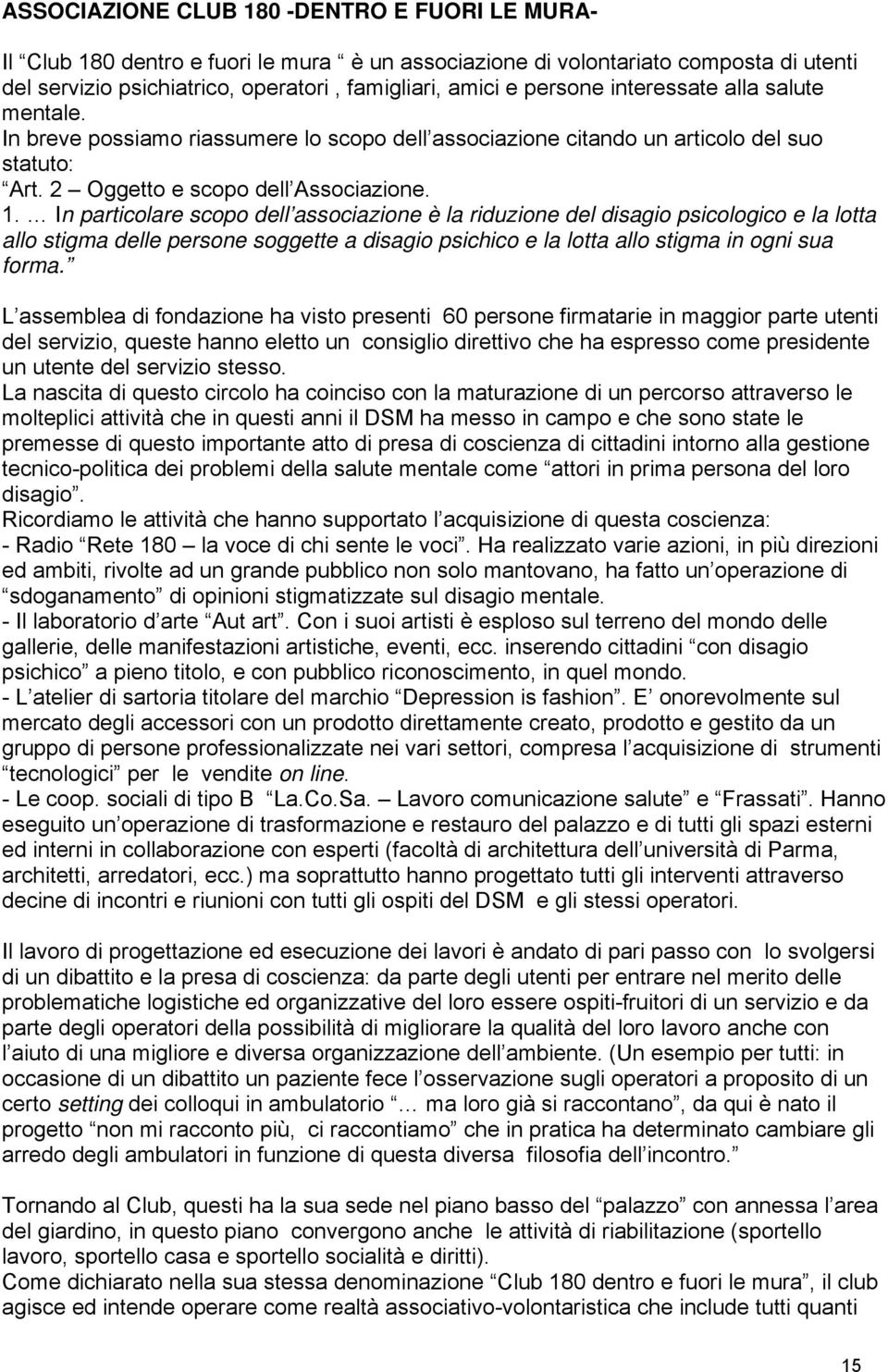 In particolare scopo dell associazione è la riduzione del disagio psicologico e la lotta allo stigma delle persone soggette a disagio psichico e la lotta allo stigma in ogni sua forma.