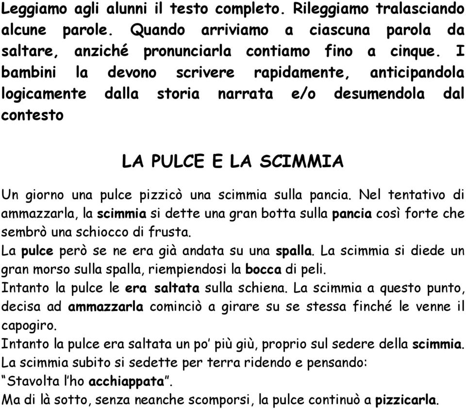 Nel tentativo di ammazzarla, la scimmia si dette una gran botta sulla pancia così forte che sembrò una schiocco di frusta. La pulce però se ne era già andata su una spalla.