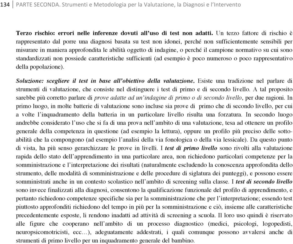 indagine, o perché il campione normativo su cui sono standardizzati non possiede caratteristiche sufficienti (ad esempio è poco numeroso o poco rappresentativo della popolazione).