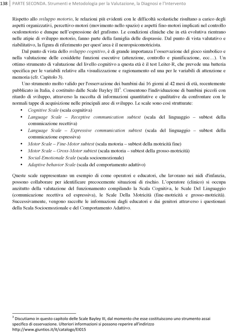 organizzativi, percettivo-motori (movimento nello spazio) e aspetti fino-motori implicati nel controllo oculomotorio e dunque nell espressione del grafismo.