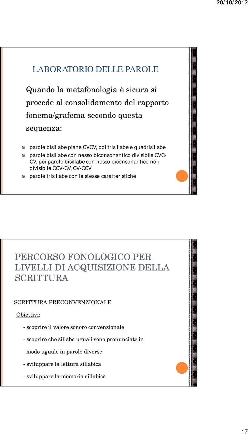 parole trisillabe con le stesse caratteristiche PERCORSO FONOLOGICO PER LIVELLI DI ACQUISIZIONE DELLA SCRITTURA SCRITTURA PRECONVENZIONALE Obiettivi: - scoprire il