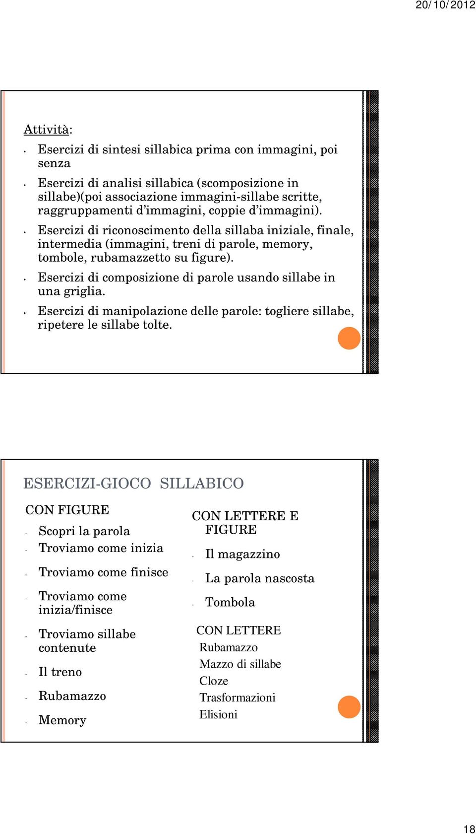 Esercizi di composizione di parole usando sillabe in una griglia. Esercizi di manipolazione delle parole: togliere sillabe, ripetere le sillabe tolte.