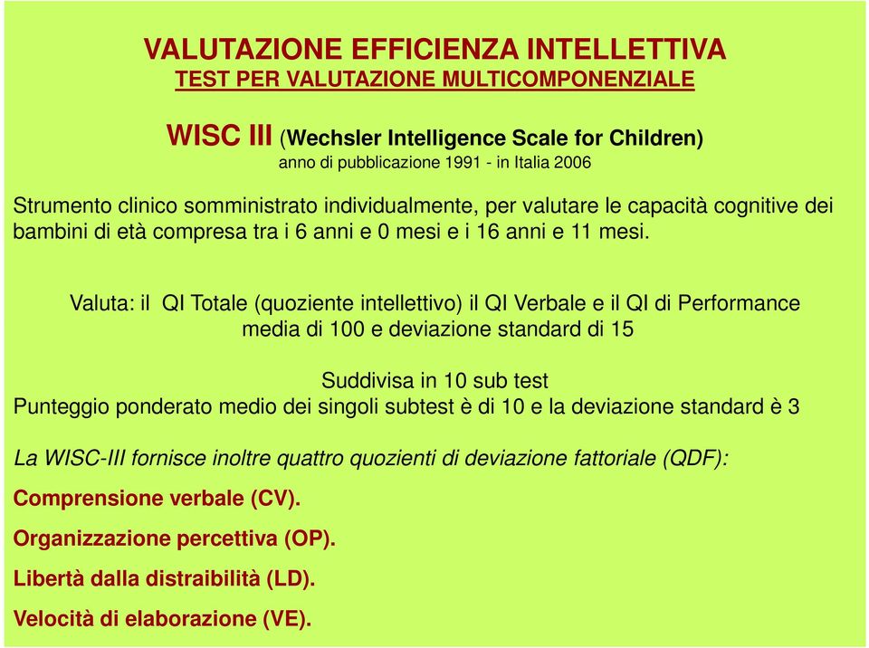 Valuta: il QI Totale (quoziente intellettivo) il QI Verbale e il QI di Performance media di 100 e deviazione standard di 15 Suddivisa in 10 sub test Punteggio ponderato medio dei singoli