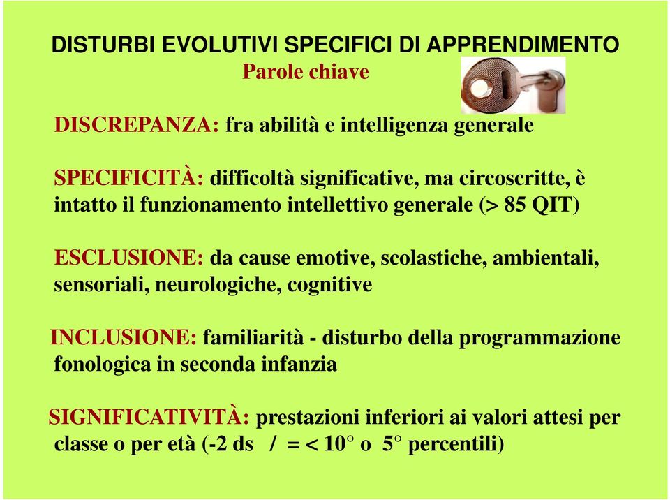 emotive, scolastiche, ambientali, sensoriali, neurologiche, cognitive INCLUSIONE: familiarità - disturbo della programmazione