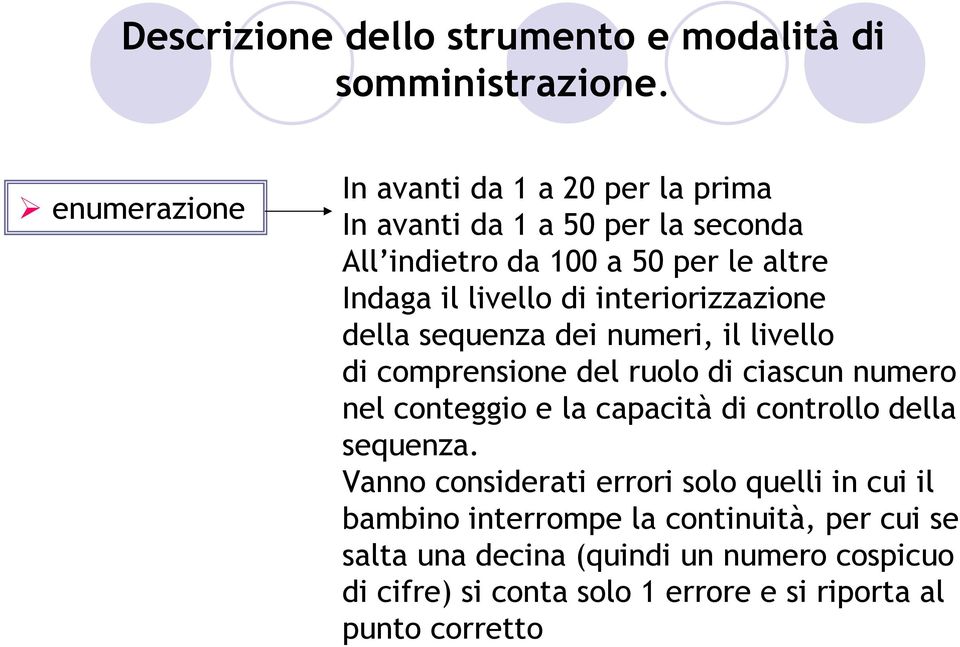 di interiorizzazione della sequenza dei numeri, il livello di comprensione del ruolo di ciascun numero nel conteggio e la capacità di