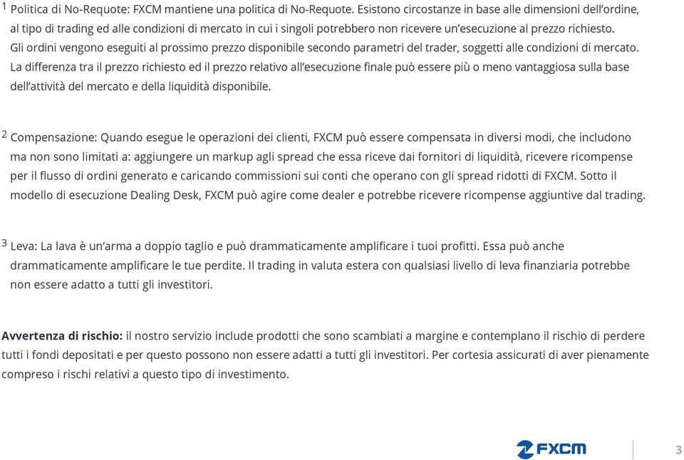 Gli ordini vengono eseguiti al prossimo prezzo disponibile secondo parametri del trader, soggetti alle condizioni di mercato.