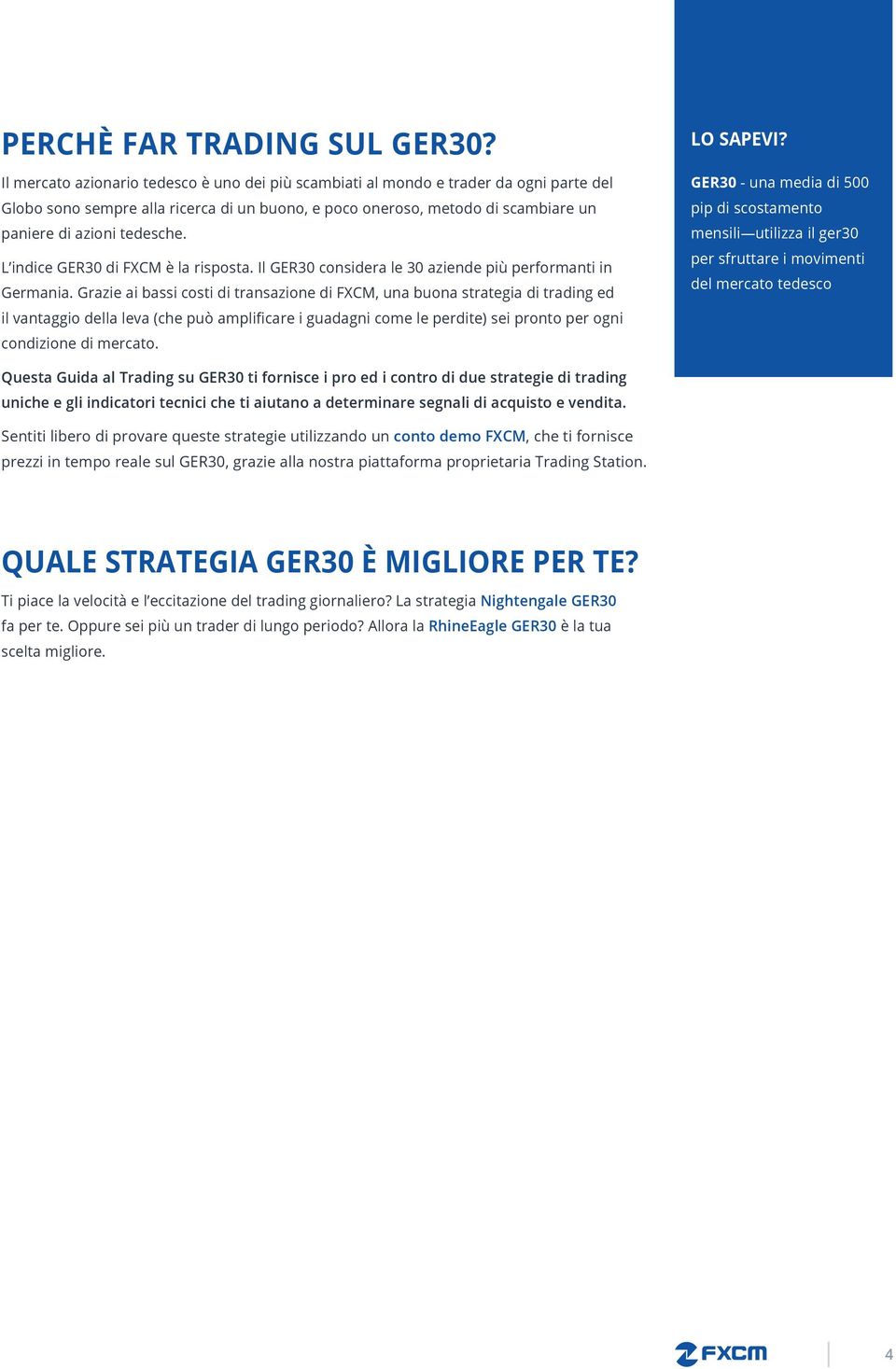 L indice GER30 di FXCM è la risposta. Il GER30 considera le 30 aziende più performanti in Germania.