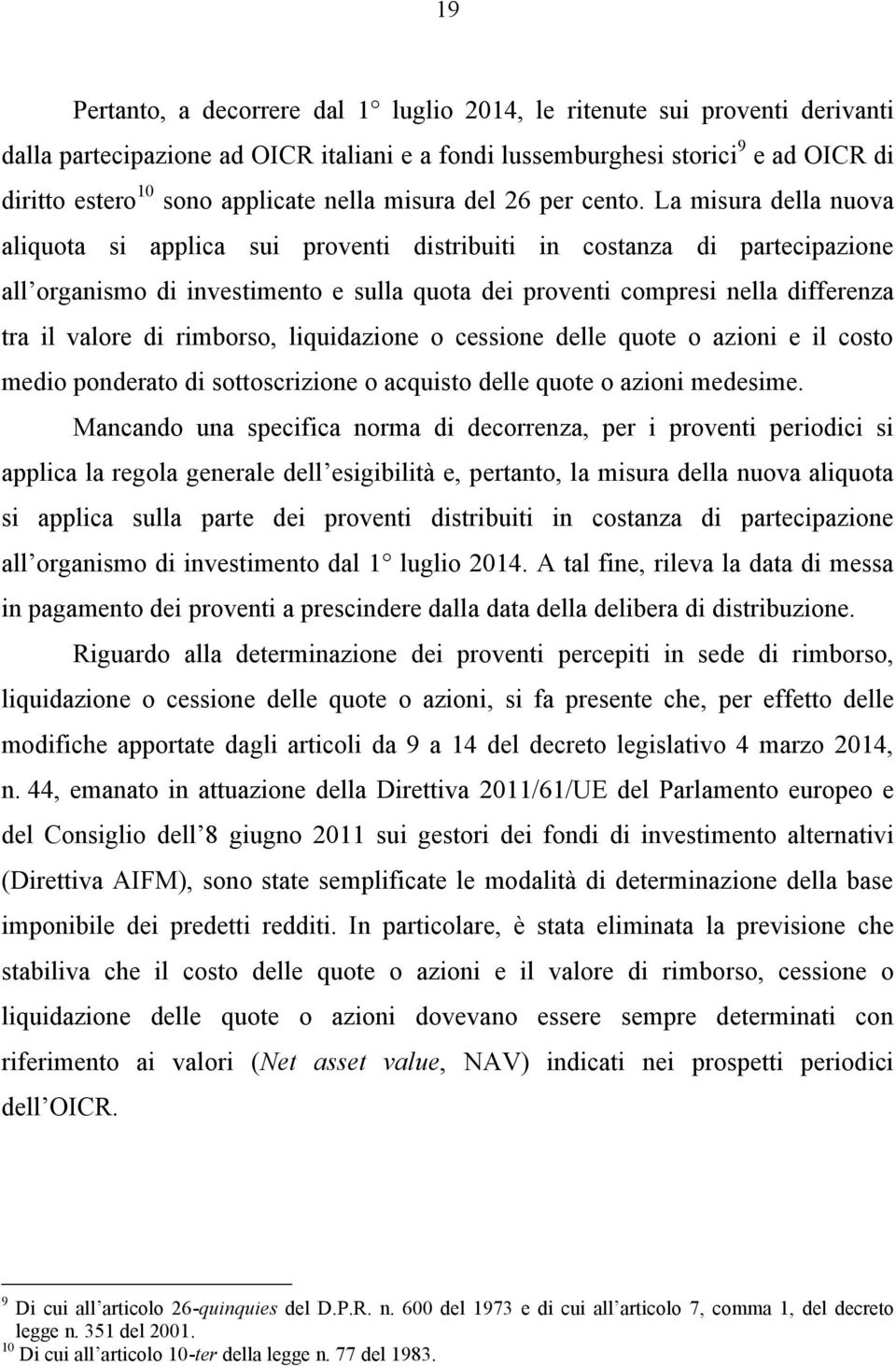 La misura della nuova aliquota si applica sui proventi distribuiti in costanza di partecipazione all organismo di investimento e sulla quota dei proventi compresi nella differenza tra il valore di