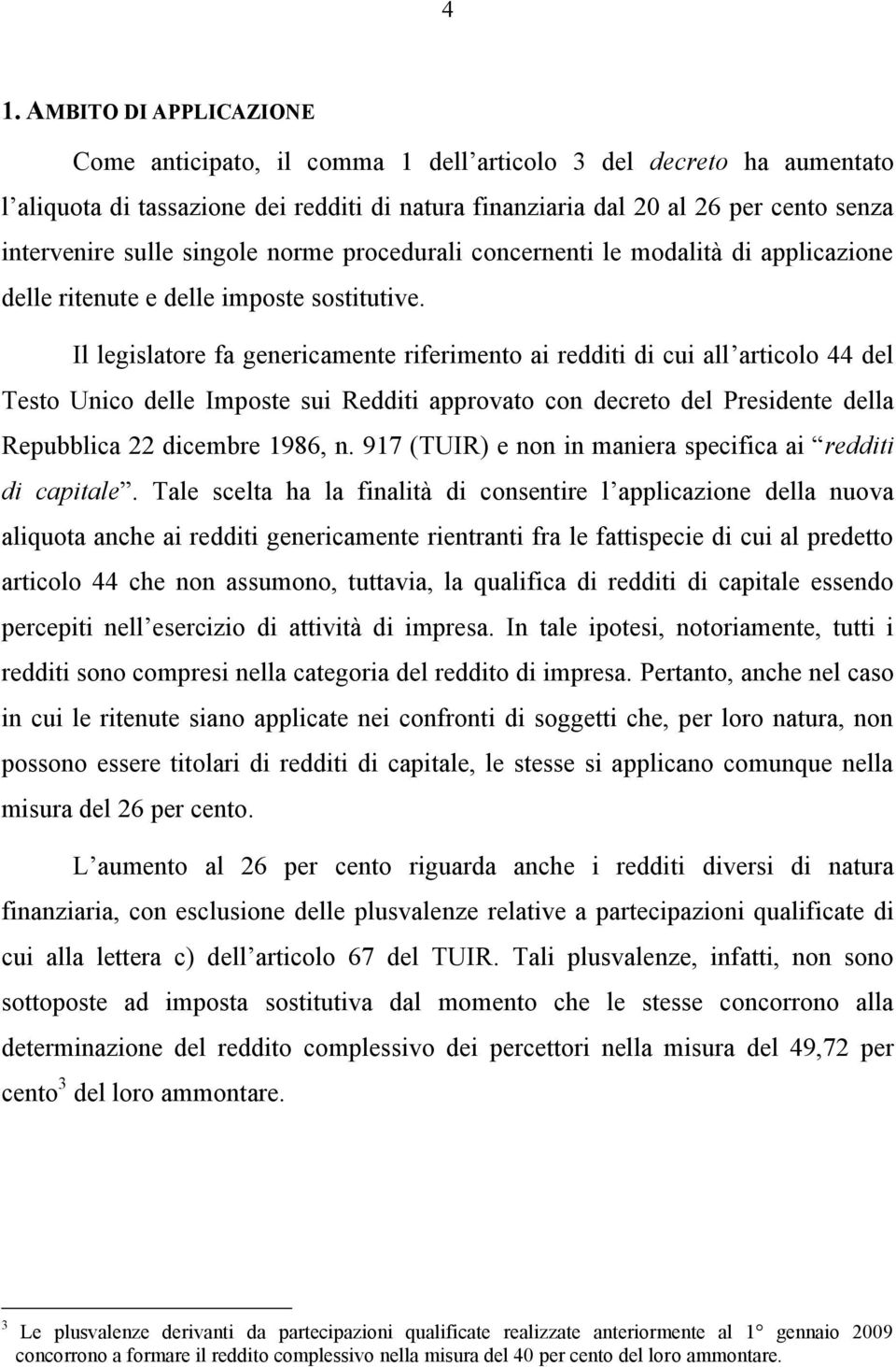 Il legislatore fa genericamente riferimento ai redditi di cui all articolo 44 del Testo Unico delle Imposte sui Redditi approvato con decreto del Presidente della Repubblica 22 dicembre 1986, n.