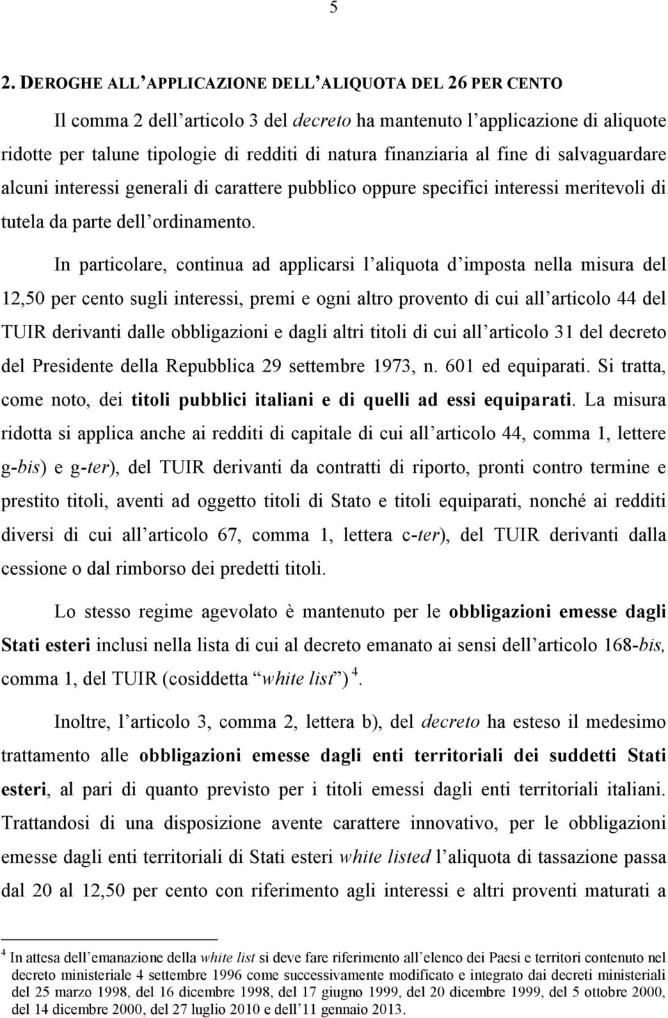 In particolare, continua ad applicarsi l aliquota d imposta nella misura del 12,50 per cento sugli interessi, premi e ogni altro provento di cui all articolo 44 del TUIR derivanti dalle obbligazioni