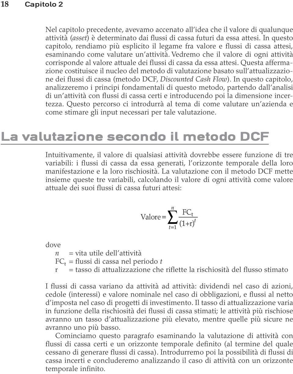 Vedremo che il valore di ogni attività corrisponde al valore attuale dei flussi di cassa da essa attesi.