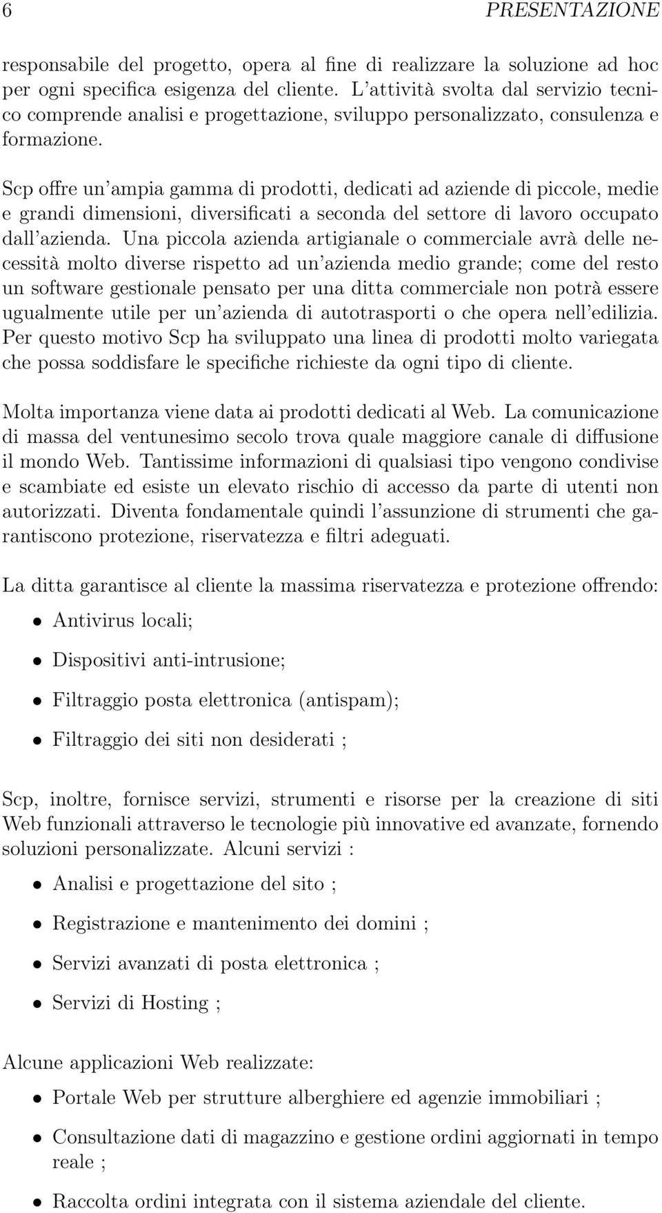 Scp offre un ampia gamma di prodotti, dedicati ad aziende di piccole, medie e grandi dimensioni, diversificati a seconda del settore di lavoro occupato dall azienda.