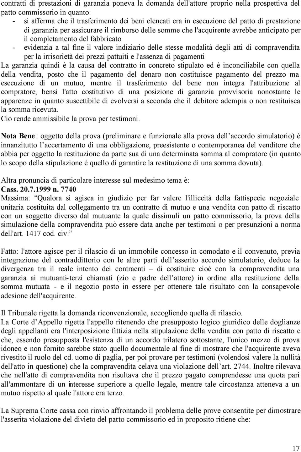 stesse modalità degli atti di compravendita per la irrisorietà dei prezzi pattuiti e l'assenza di pagamenti La garanzia quindi è la causa del contratto in concreto stipulato ed è inconciliabile con