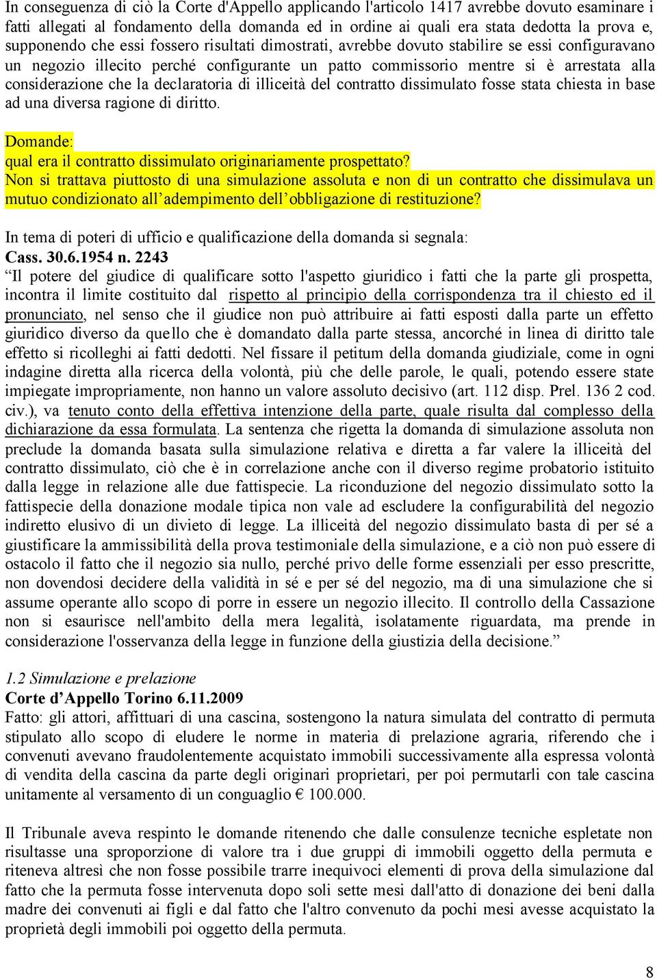 che la declaratoria di illiceità del contratto dissimulato fosse stata chiesta in base ad una diversa ragione di diritto. Domande: qual era il contratto dissimulato originariamente prospettato?